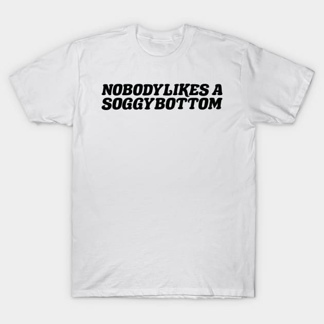 Nobody Likes A Soggy Bottom T-Shirt by positivedesigners